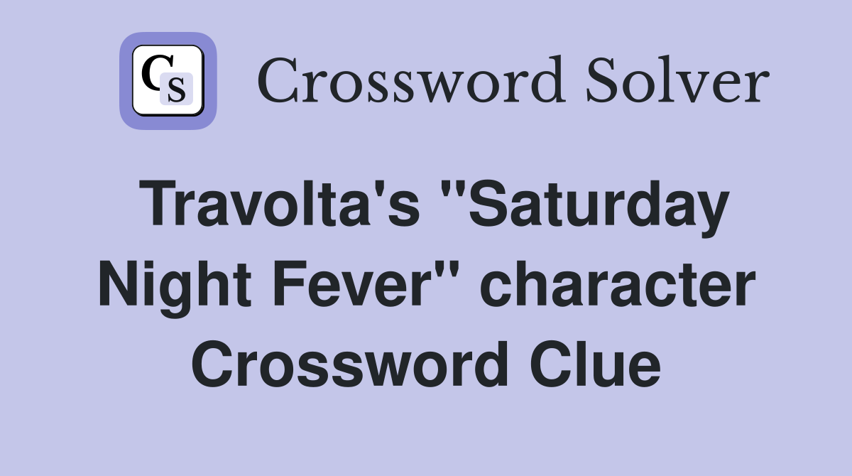 Travolta's "Saturday Night Fever" character Crossword Clue Answers
